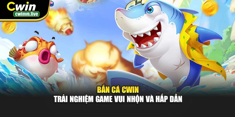 Bắn Cá CWIN – Trải nghiệm thú vị với phần thưởng hấp dẫn