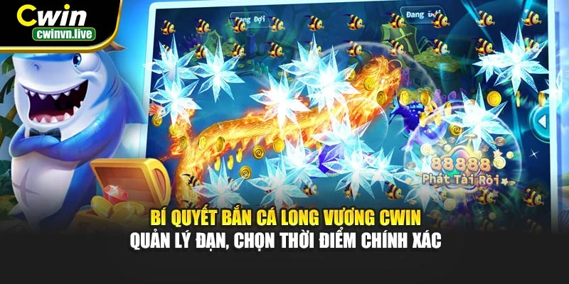 Bí quyết Bắn Cá Long Vương CWIN – Quản lý đạn, chọn thời điểm chính xác