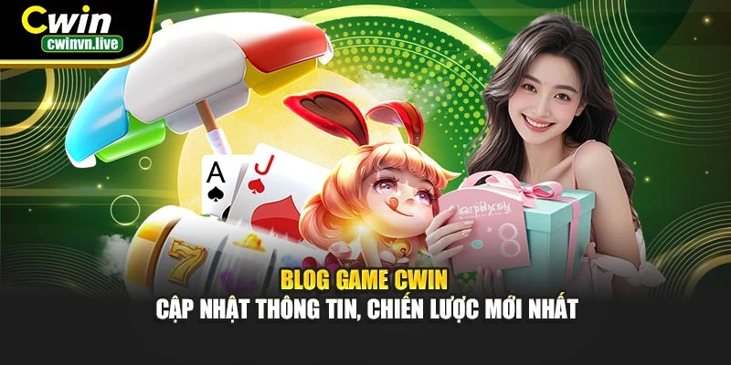 Blog Game CWIN – Cập nhật thông tin, chiến lược mới nhất