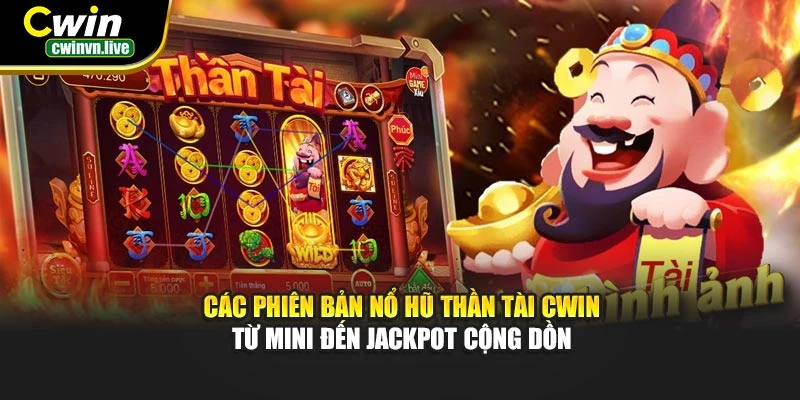 Các phiên bản Nổ Hũ Thần Tài CWIN – Từ Mini đến Jackpot cộng dồn