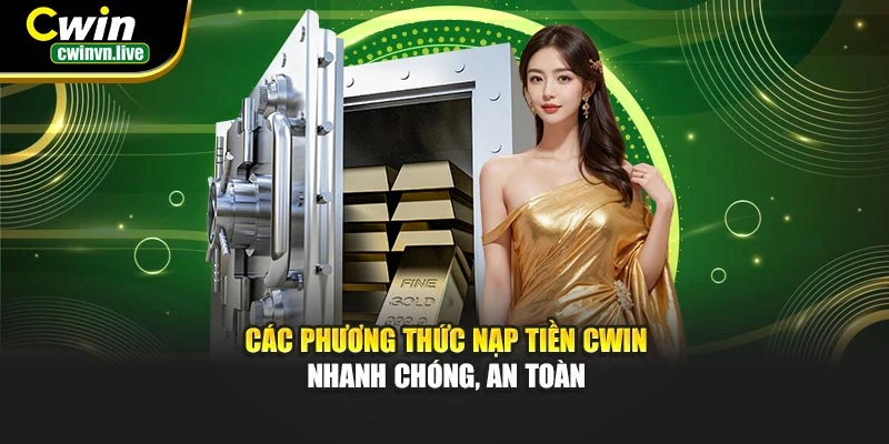 Các phương thức nạp tiền CWIN – Nhanh chóng, an toàn