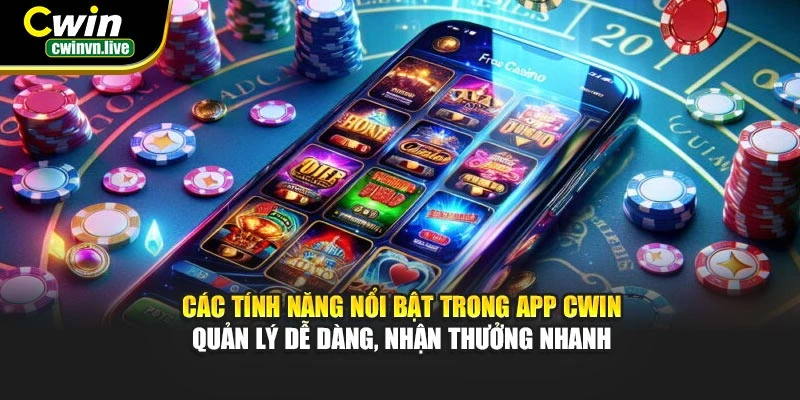 Các tính năng nổi bật trong app CWIN – Quản lý dễ dàng, nhận thưởng nhanh