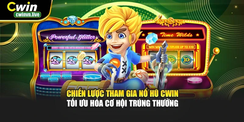 Chiến lược tham gia nổ hũ CWIN – Tối ưu hóa cơ hội trúng thưởng