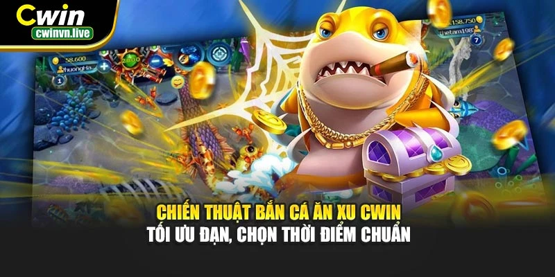 Chiến thuật Bắn Cá Ăn Xu CWIN – Tối ưu đạn, chọn thời điểm chuẩn