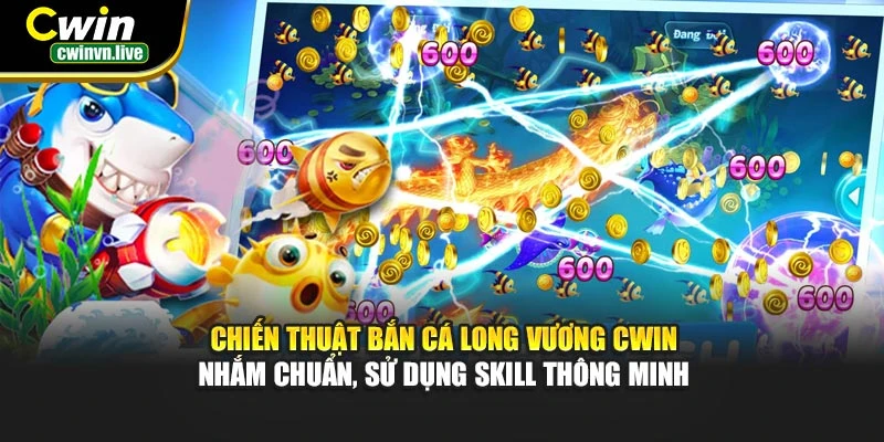 Chiến thuật Bắn Cá Long Vương CWIN – Nhắm chuẩn, sử dụng skill thông minh
