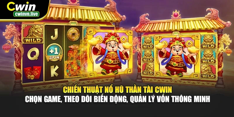 Chiến thuật Nổ Hũ Thần Tài CWIN – Chọn game, theo dõi biến động, quản lý vốn thông minh