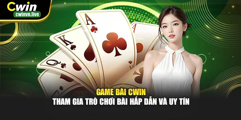 Game Bài CWIN – Hệ thống trò giải trí uy tín, hấp dẫn