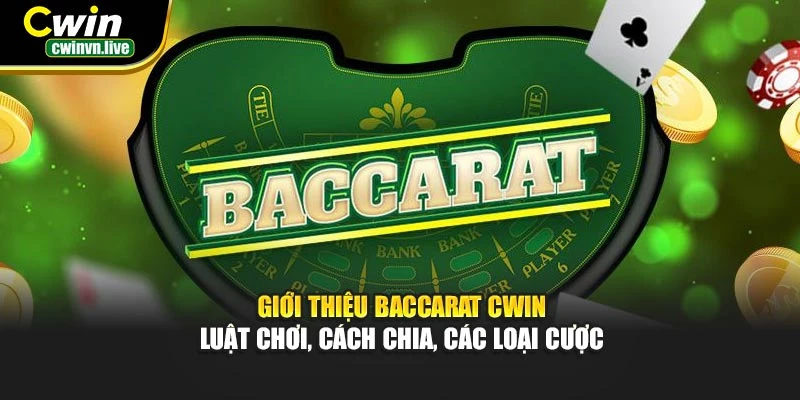 Giới thiệu Baccarat CWIN – Luật chơi, cách chia, các loại cược