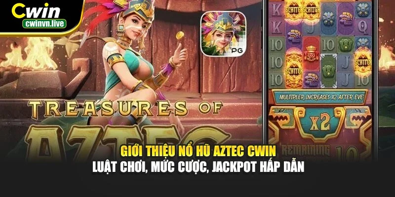 Giới thiệu Nổ Hũ Aztec CWIN – Luật chơi, mức cược, jackpot hấp dẫn
