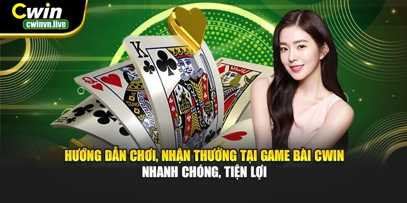 Hướng dẫn chơi, nhận thưởng tại game bài CWIN – Nhanh chóng, tiện lợi