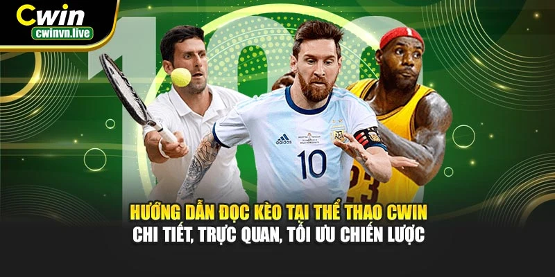Hướng dẫn đọc kèo tại thể thao CWIN – Chi tiết, trực quan, tối ưu chiến lược