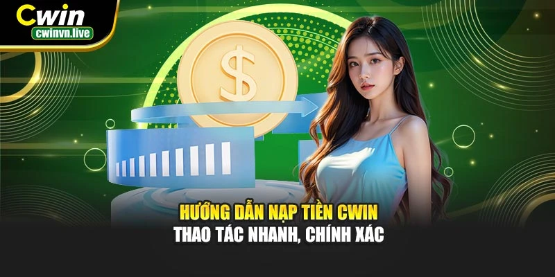 Hướng dẫn nạp tiền CWIN – Thao tác nhanh, chính xác