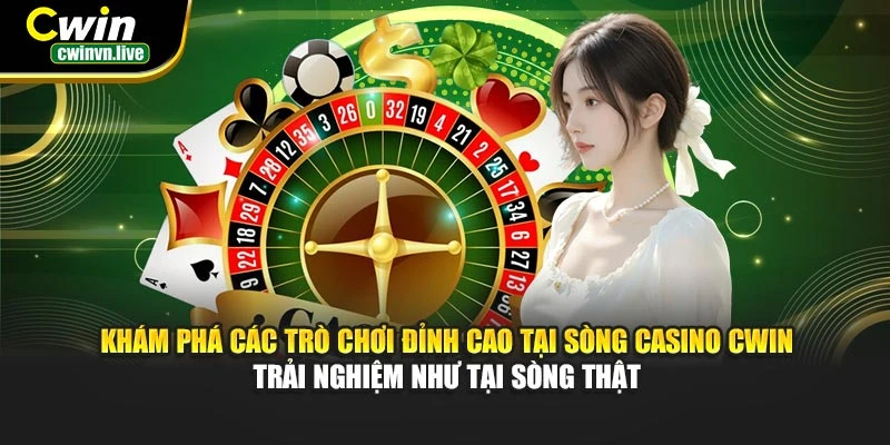 Khám phá các trò chơi đỉnh cao tại sòng casino CWIN – Trải nghiệm như tại sòng thật