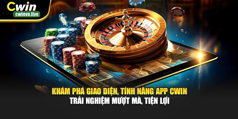 Khám phá giao diện, tính năng app CWIN – Trải nghiệm mượt mà, tiện lợi