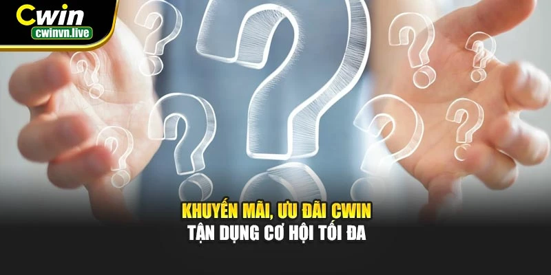 Khuyến mãi, ưu đãi CWIN – Tận dụng cơ hội tối đa