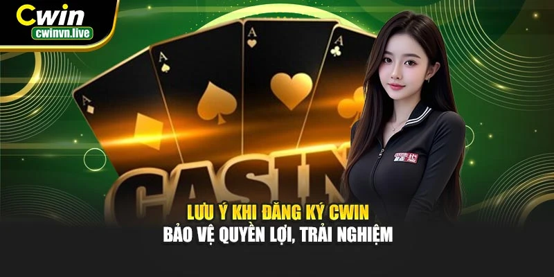 Lưu ý khi đăng ký CWIN – Bảo vệ quyền lợi, trải nghiệm