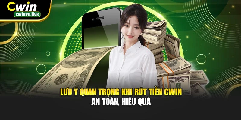 Lưu ý quan trọng khi rút tiền CWIN – An toàn, hiệu quả