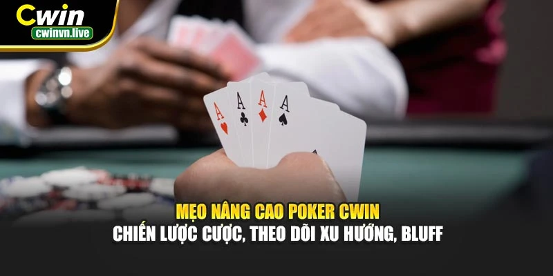 Mẹo nâng cao Poker CWIN – Chiến lược cược, theo dõi xu hướng, bluff