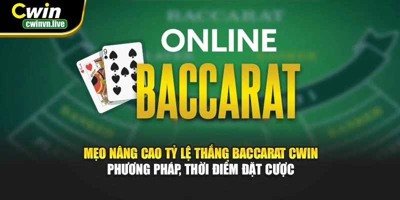 Mẹo nâng cao tỷ lệ thắng Baccarat CWIN – Phương pháp, thời điểm đặt cược