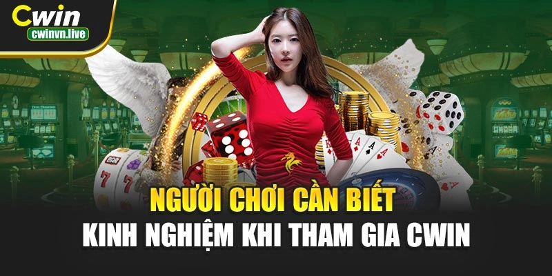 Người chơi cần biết kinh nghiệm khi tham gia CWIN
