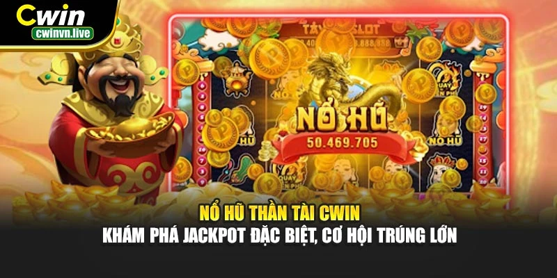 Nổ Hũ Thần Tài CWIN – Khám phá Jackpot đặc biệt, cơ hội trúng lớn