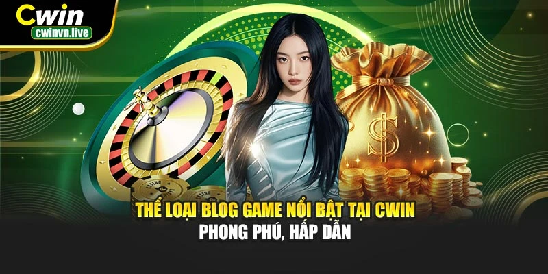 Thể loại blog game nổi bật tại CWIN – Phong phú, hấp dẫn
