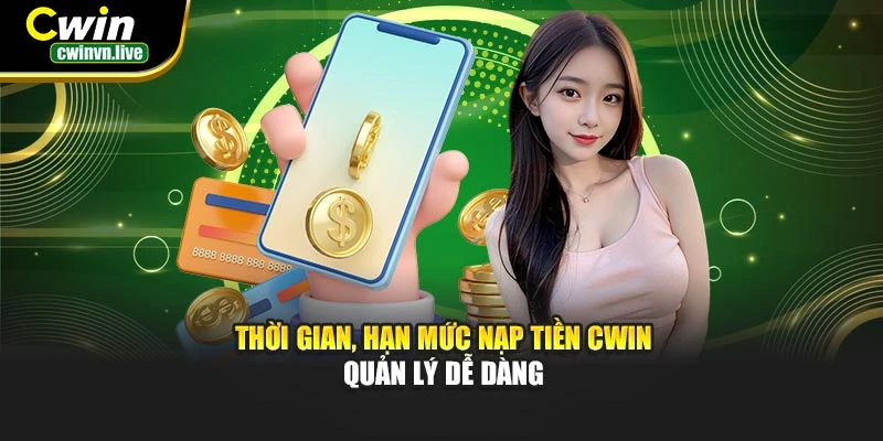 Thời gian, hạn mức nạp tiền CWIN – Quản lý dễ dàng