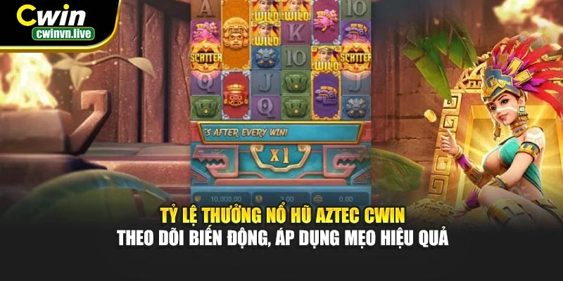 Tỷ lệ thưởng Nổ Hũ Aztec CWIN – Theo dõi biến động, áp dụng mẹo hiệu quả