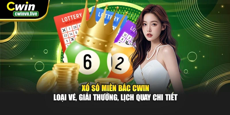 Xổ số miền Bắc CWIN – Loại vé, giải thưởng, lịch quay chi tiết